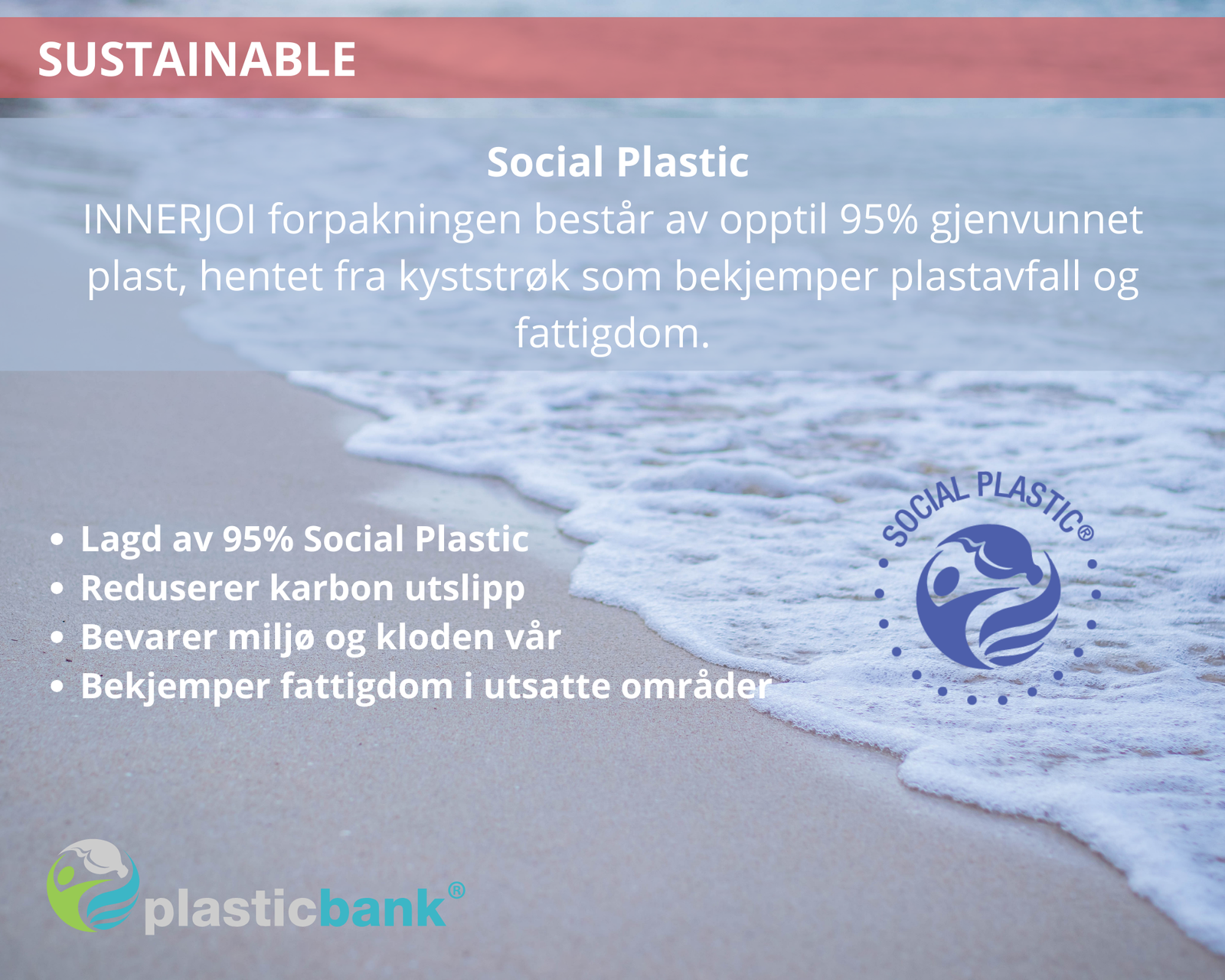 Social Plastic  INNERJOI forpakningen består av opptil 95% gjenvunnet plast, hentet fra kyststrøk som bekjemper plastavfall og fattigdom.